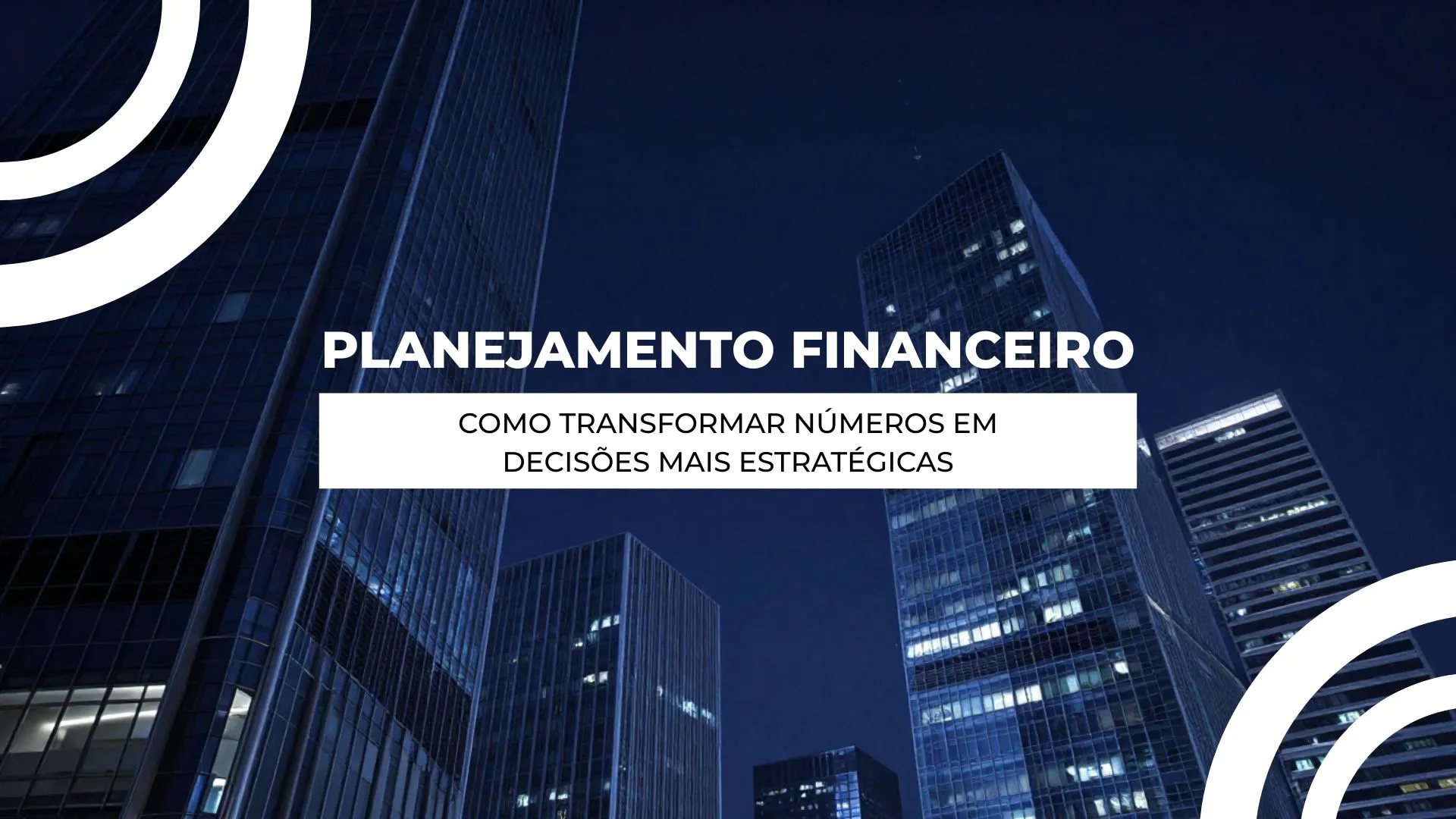 Planejamento Financeiro: como transformar números em decisões mais estratégicas
